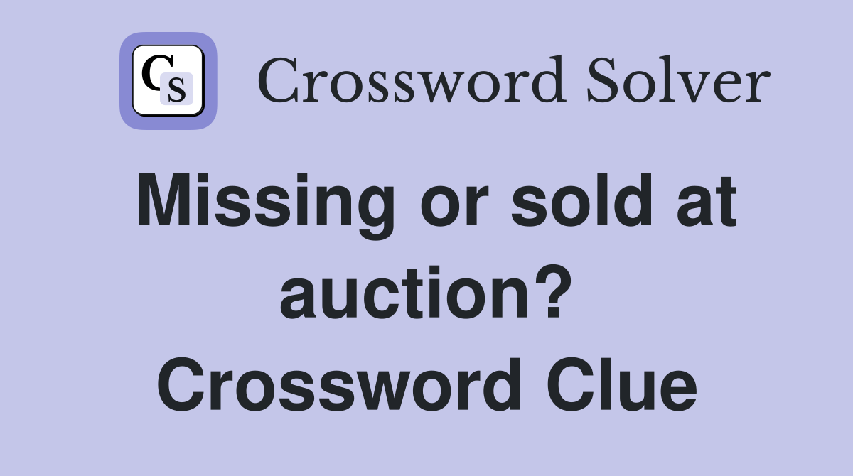 Missing or sold at auction? Crossword Clue