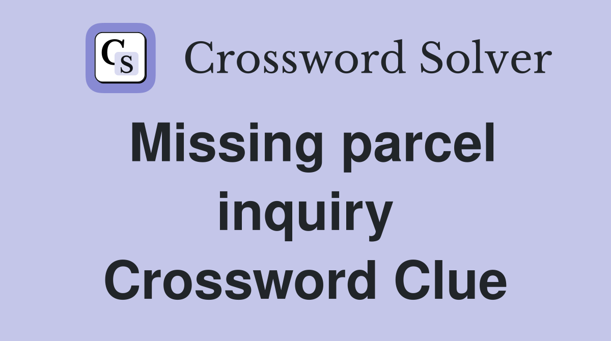 Missing parcel inquiry Crossword Clue