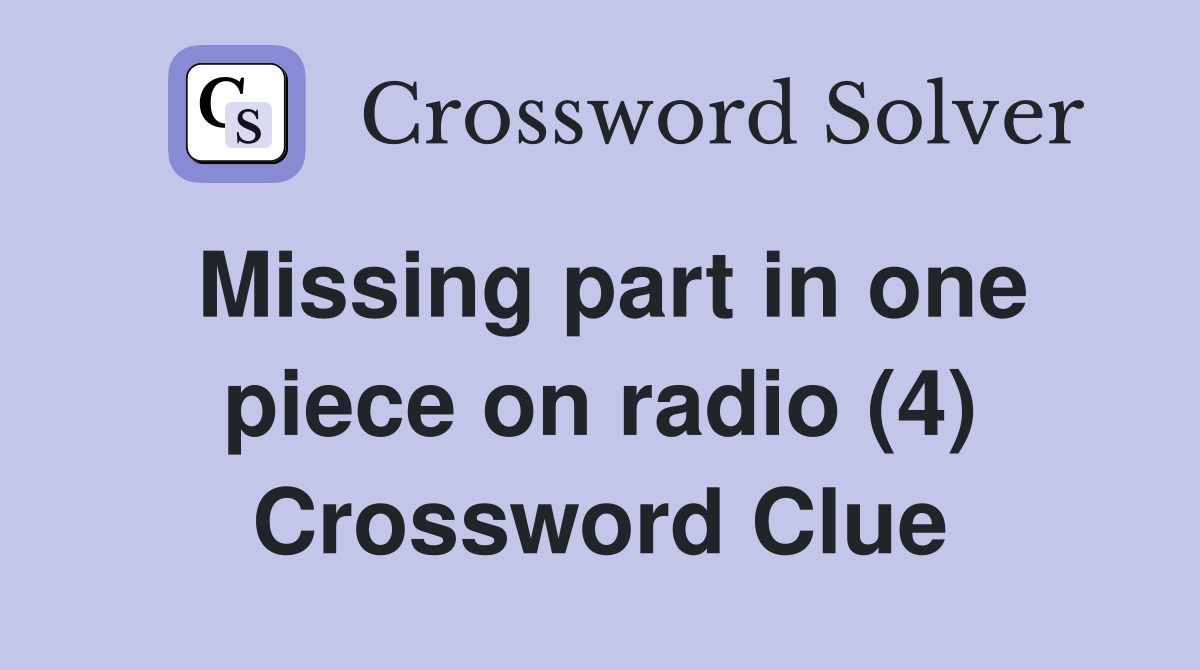 Missing part in one piece on radio (4) Crossword Clue