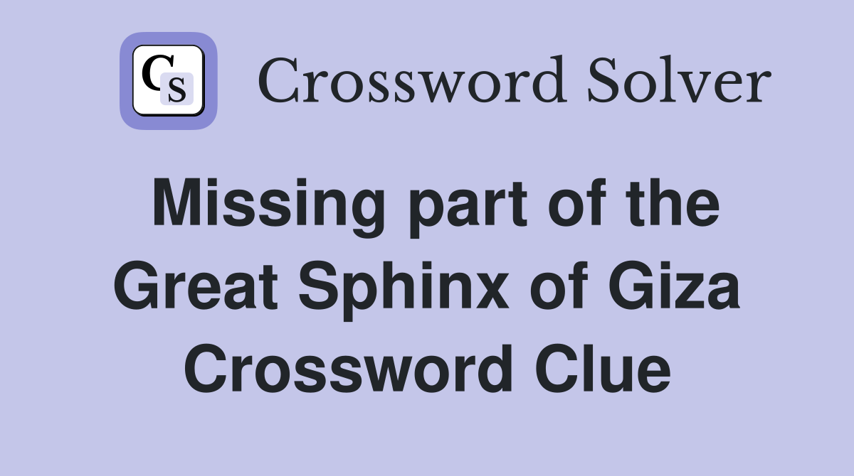 Missing part of the Great Sphinx of Giza Crossword Clue