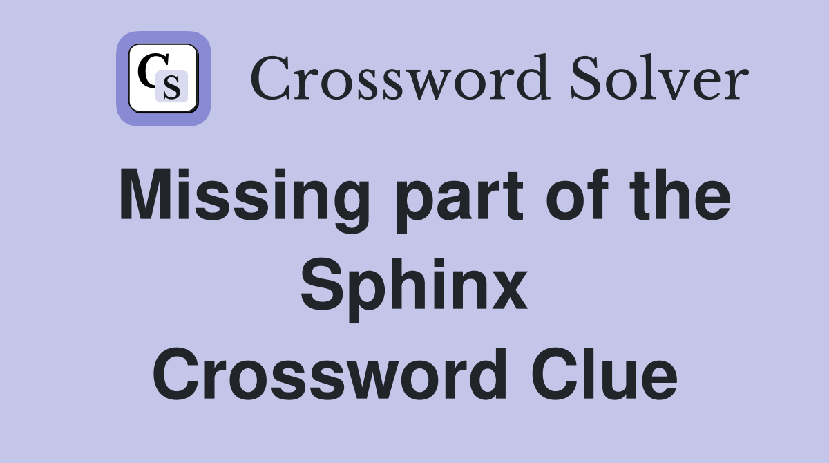 Missing part of the Sphinx Crossword Clue