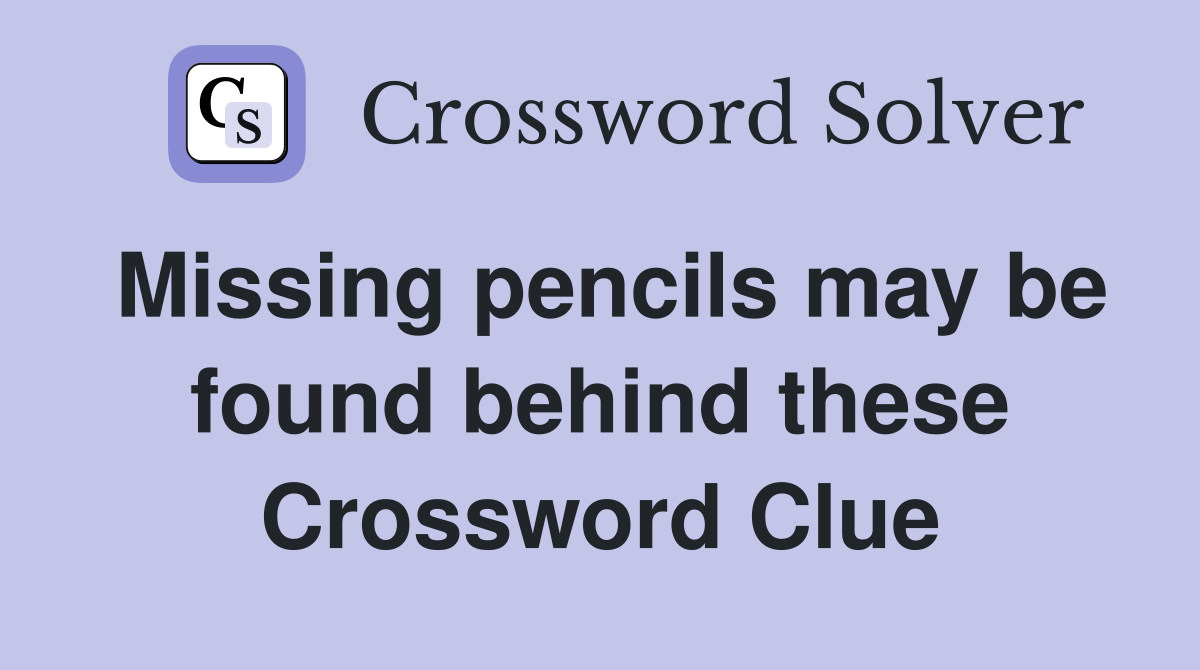 Missing pencils may be found behind these Crossword Clue