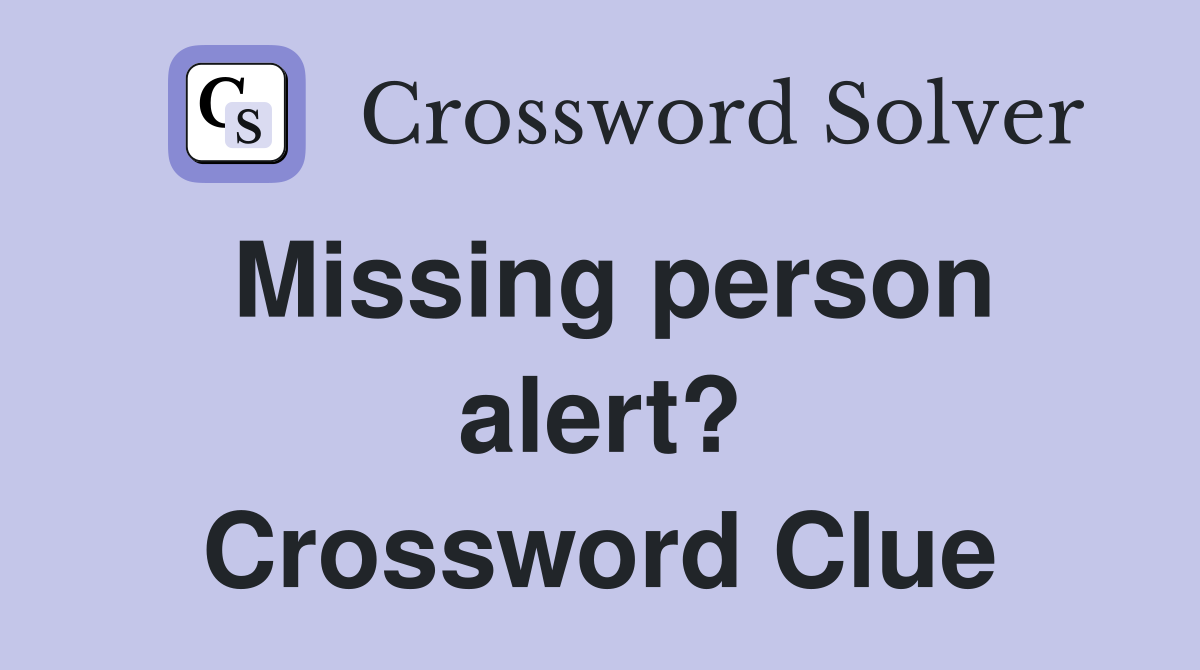 Missing person alert? Crossword Clue
