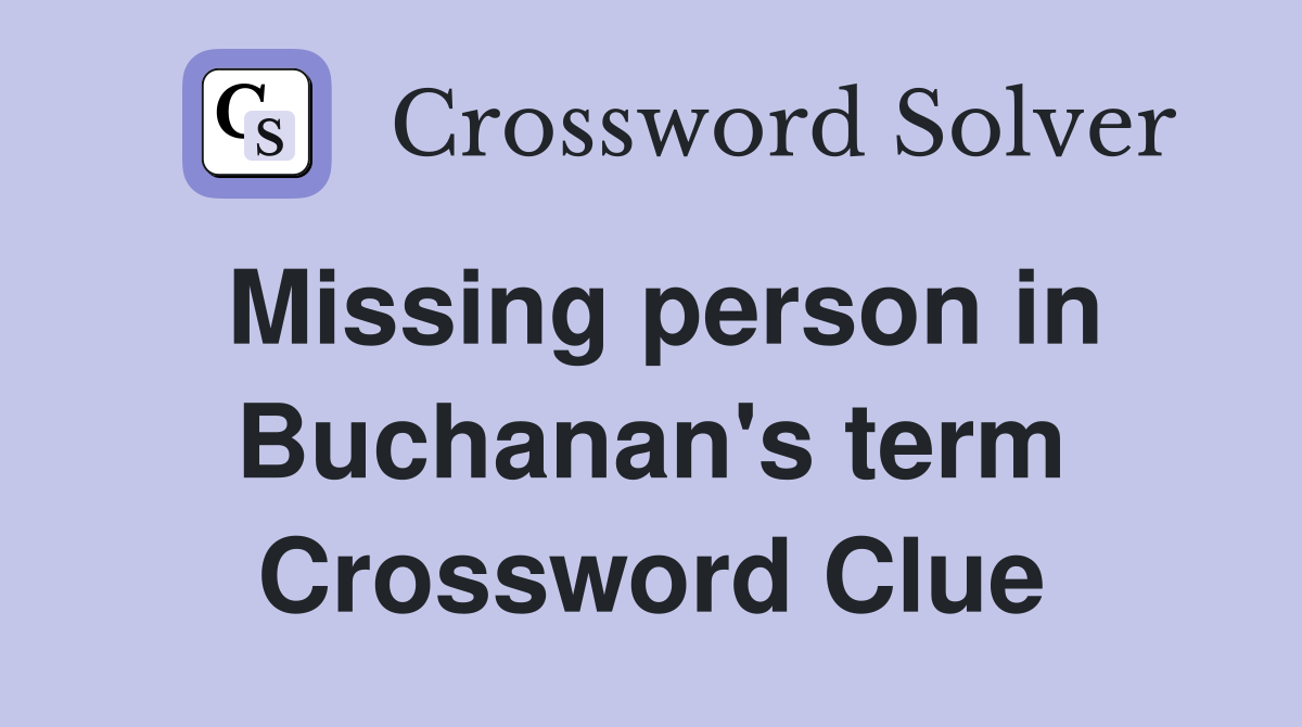 Missing person in Buchanan's term Crossword Clue
