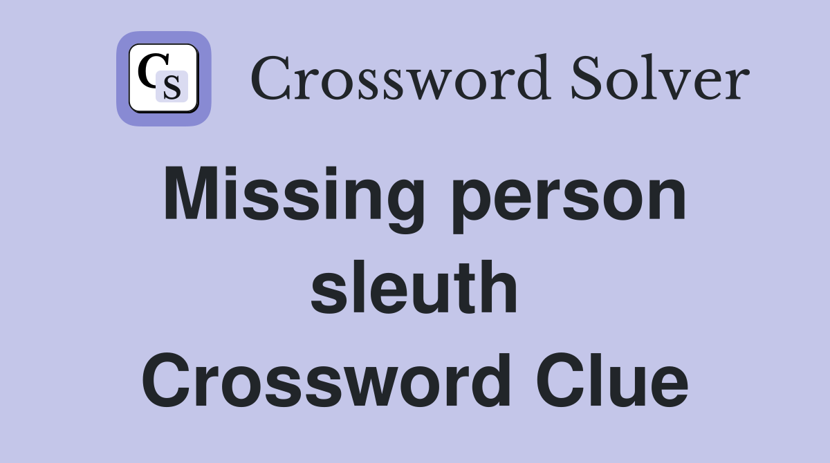 Missing person sleuth Crossword Clue