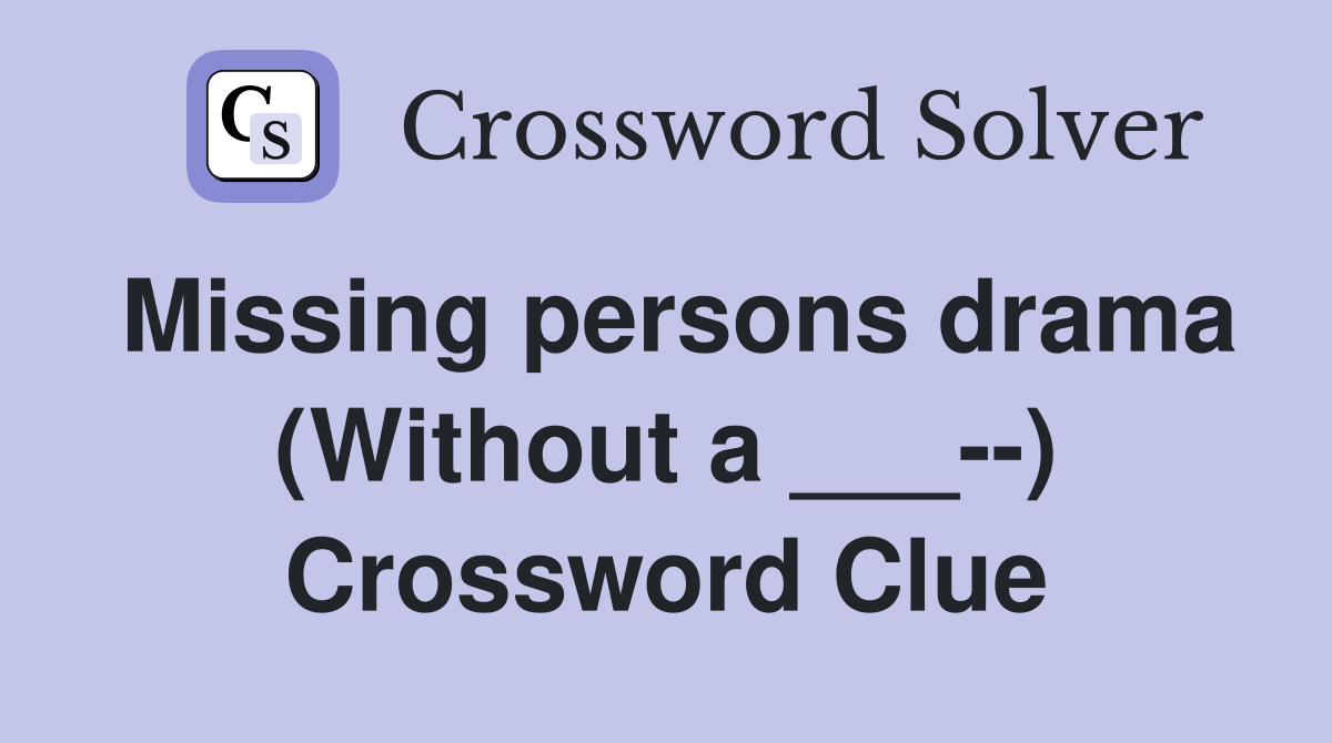 Missing persons drama (Without a ___--) Crossword Clue