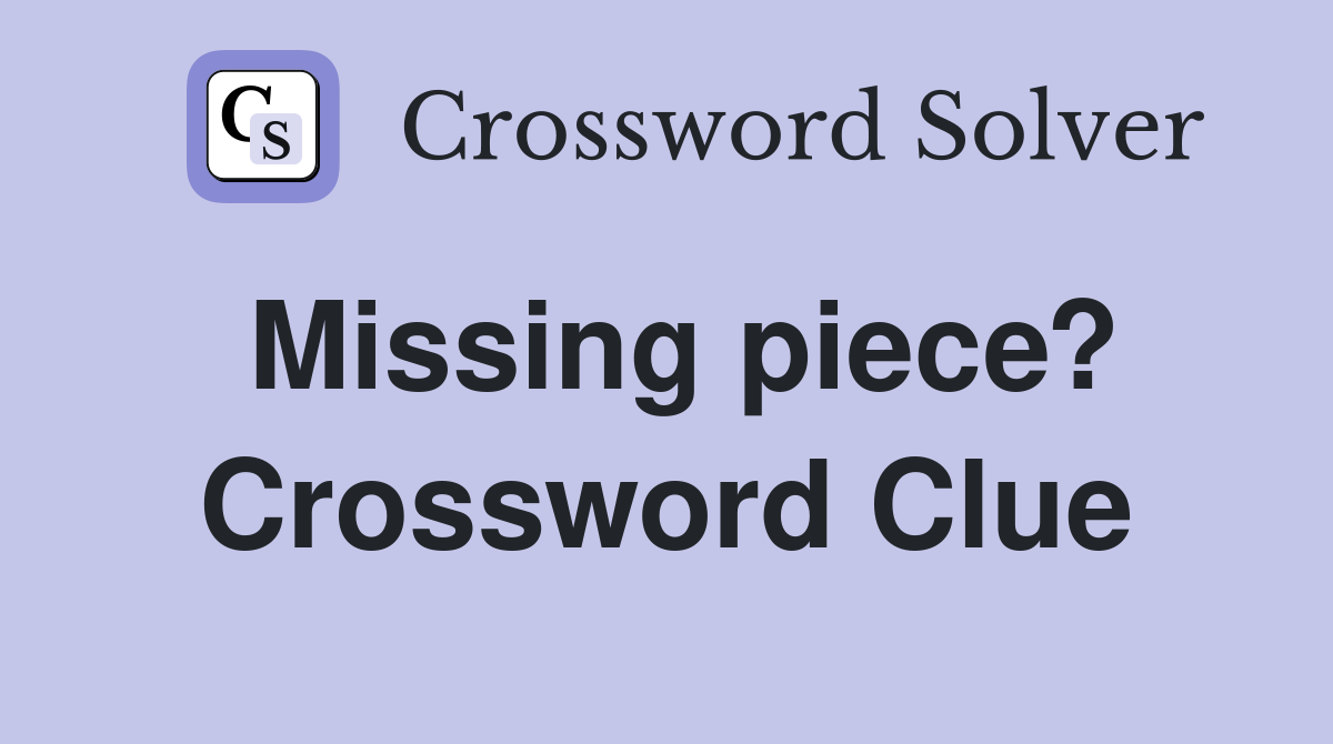 Missing piece? Crossword Clue