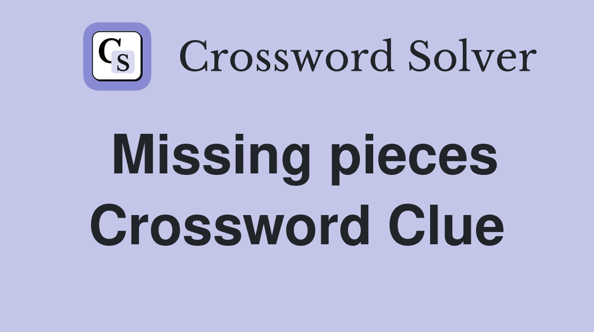 Missing pieces Crossword Clue