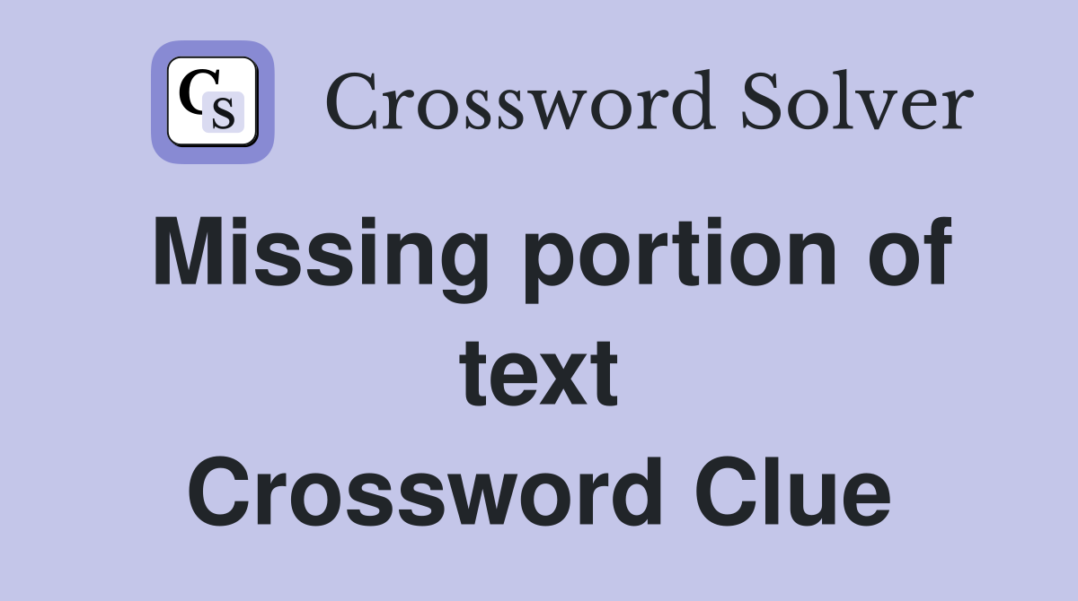 Missing portion of text Crossword Clue