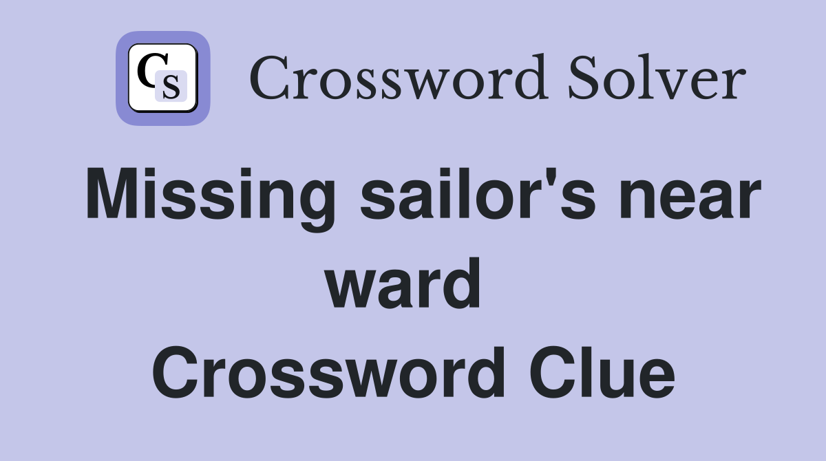 Missing sailor's near ward  Crossword Clue