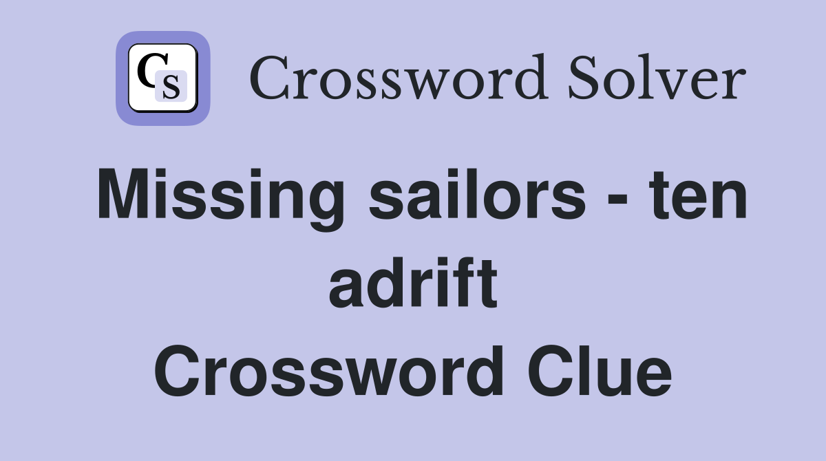 Missing sailors - ten adrift Crossword Clue