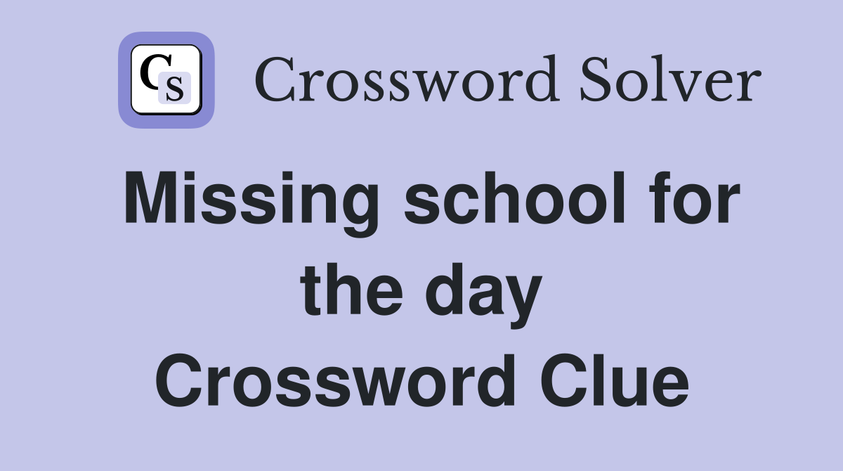 Missing school for the day Crossword Clue
