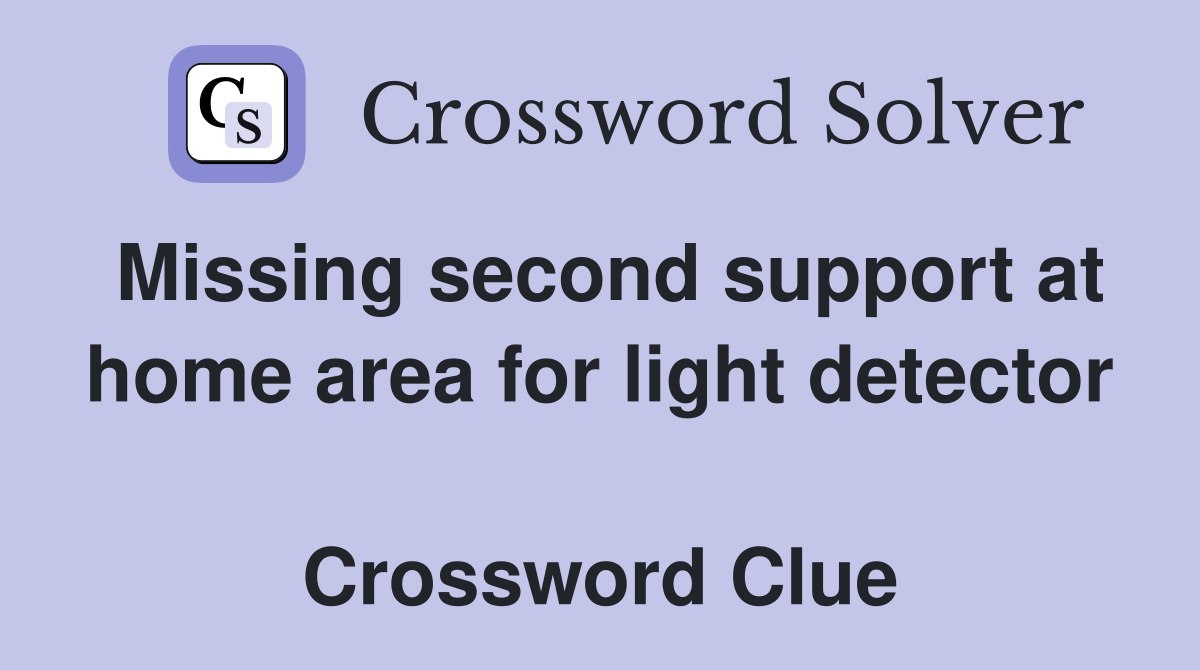 Missing second support at home area for light detector  Crossword Clue
