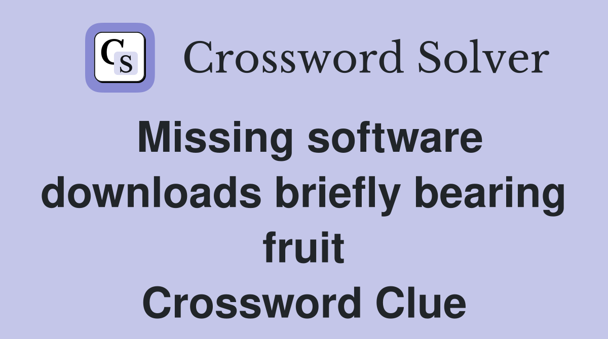 Missing software downloads briefly bearing fruit Crossword Clue