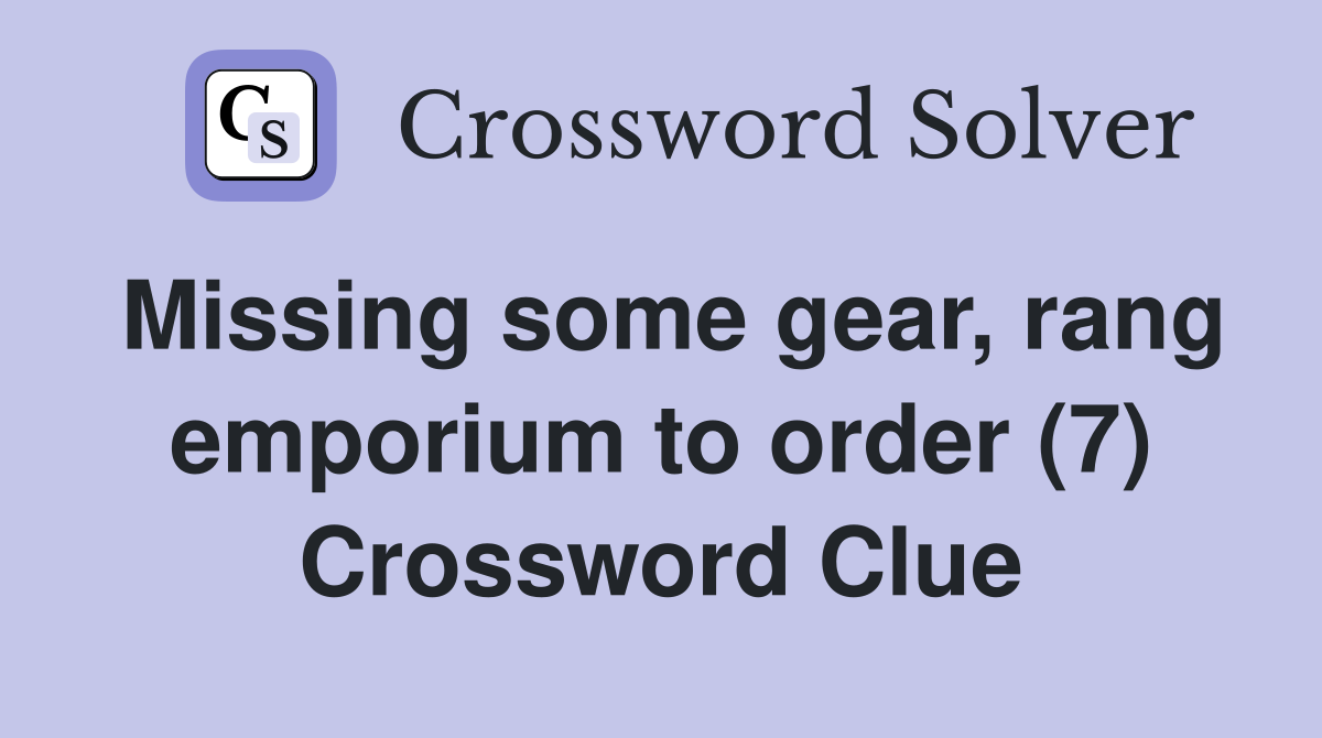 Missing some gear, rang emporium to order (7) Crossword Clue