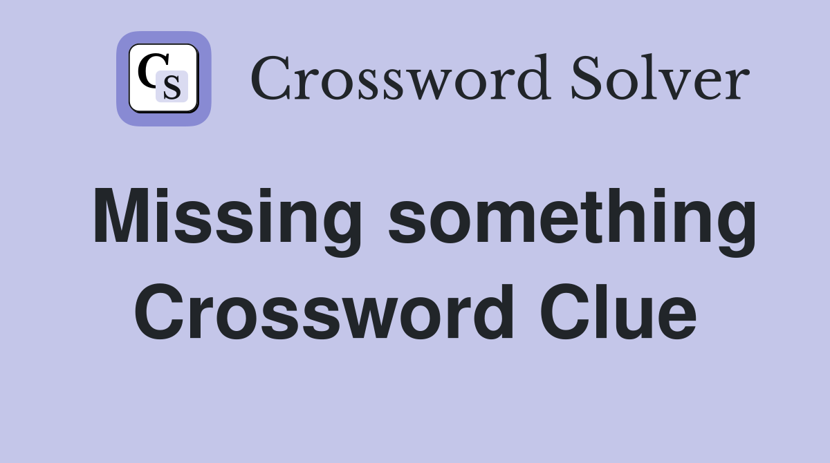 Missing something Crossword Clue