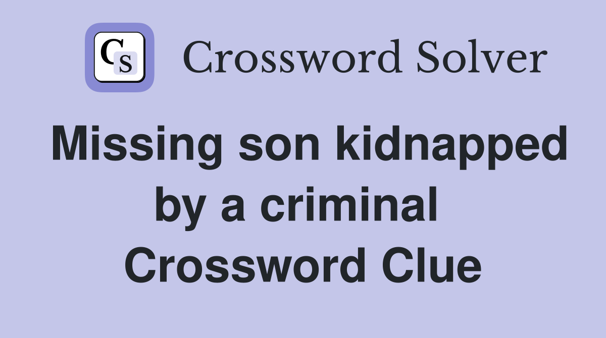 Missing son kidnapped by a criminal  Crossword Clue