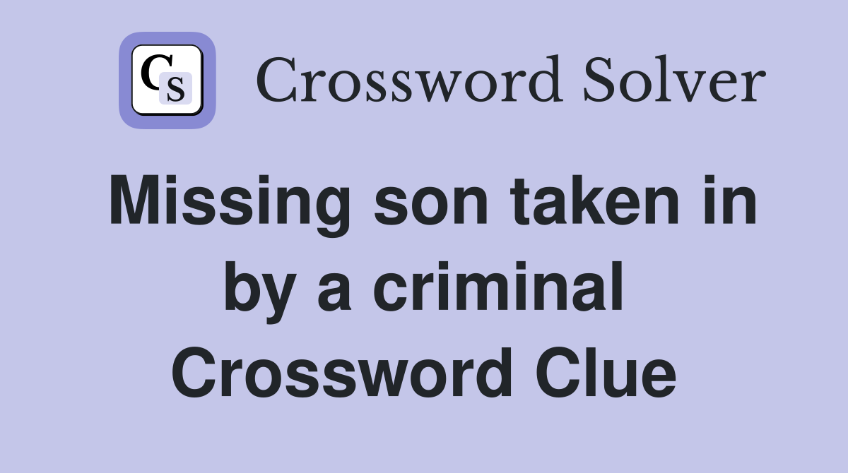 Missing son taken in by a criminal Crossword Clue