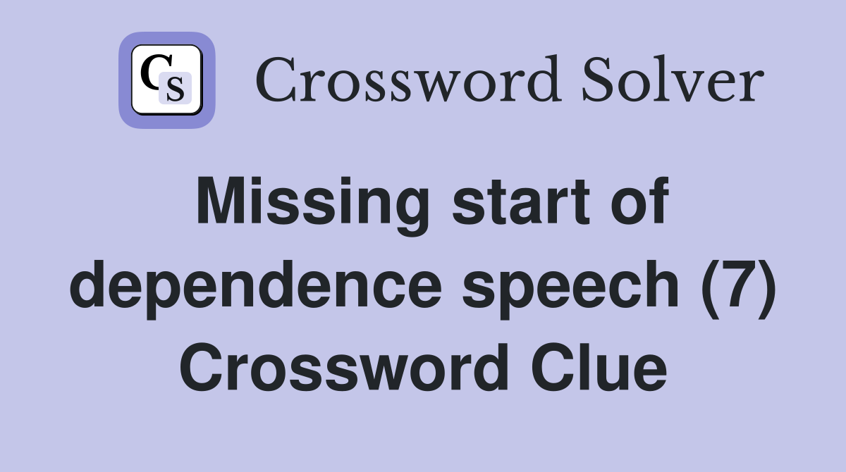 Missing start of dependence speech (7) Crossword Clue