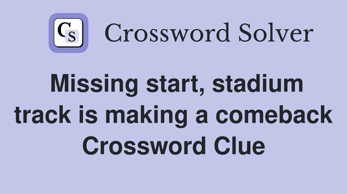 Missing start, stadium track is making a comeback Crossword Clue