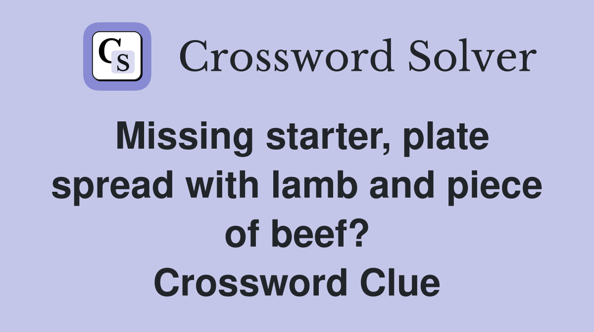 Missing starter, plate spread with lamb and piece of beef? Crossword Clue
