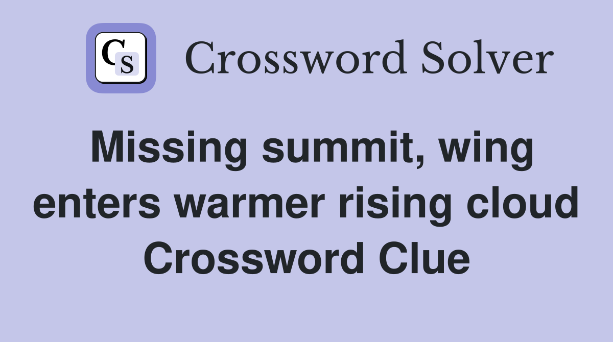 Missing summit, wing enters warmer rising cloud Crossword Clue