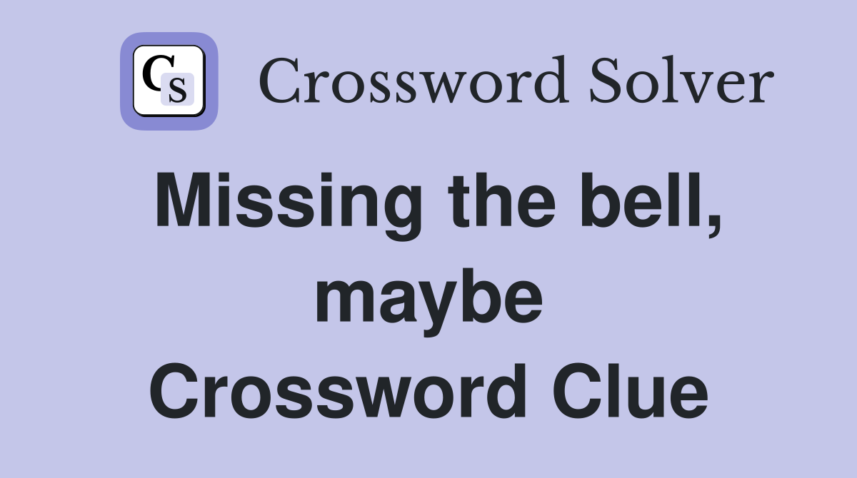 Missing the bell, maybe Crossword Clue