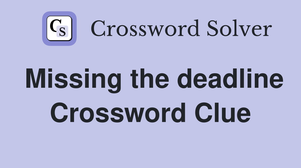 Missing the deadline Crossword Clue