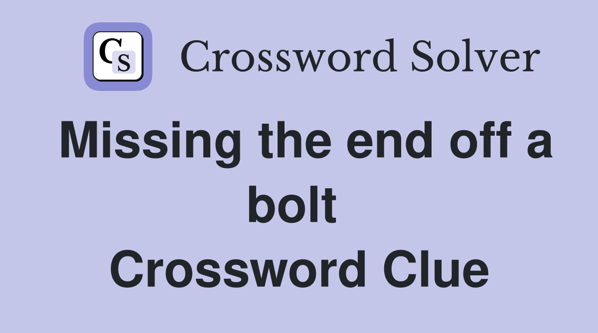 Missing the end off a bolt  Crossword Clue