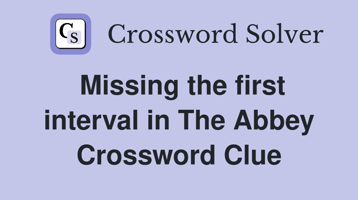 Missing the first interval in The Abbey Crossword Clue