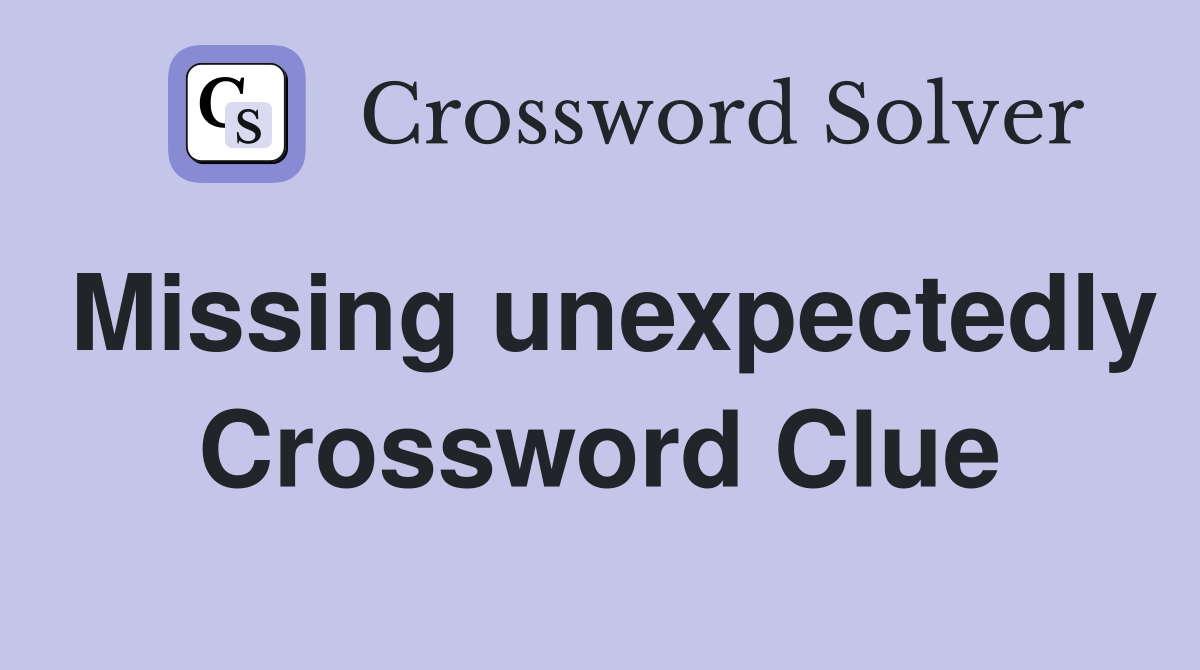 Missing unexpectedly Crossword Clue
