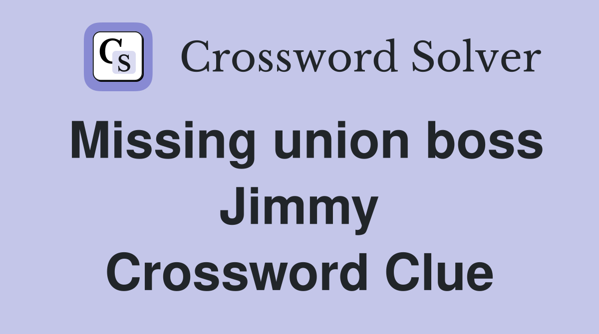 Missing union boss Jimmy Crossword Clue