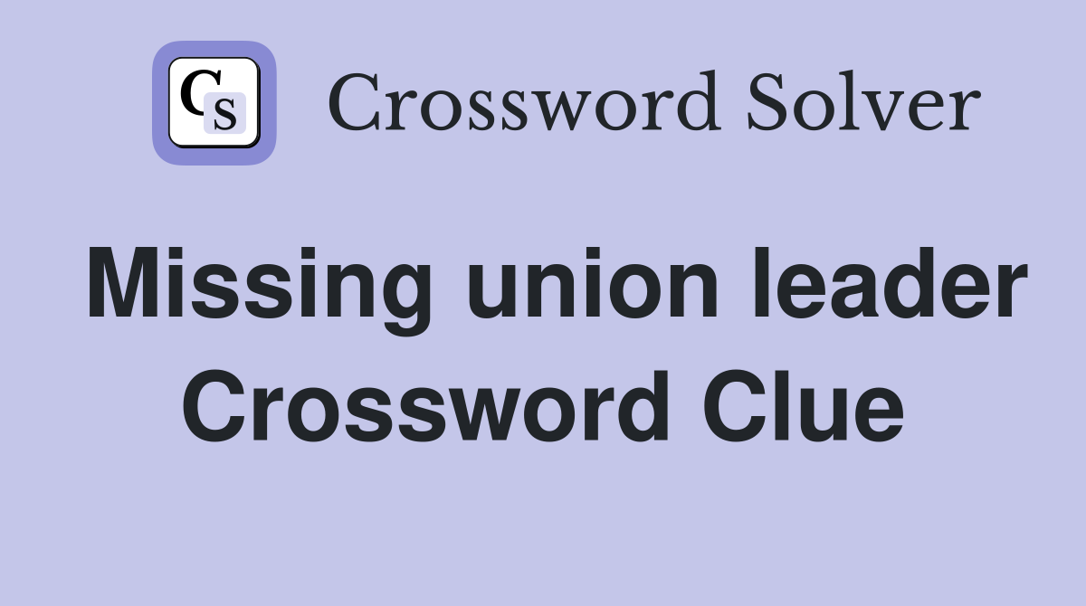 Missing union leader Crossword Clue