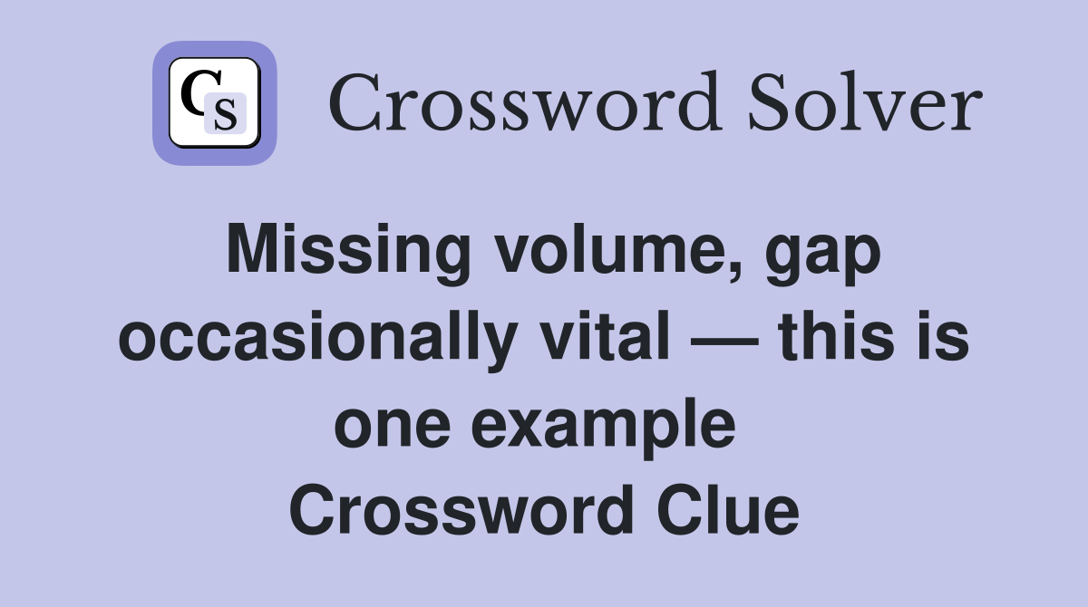 Missing volume, gap occasionally vital — this is one example  Crossword Clue