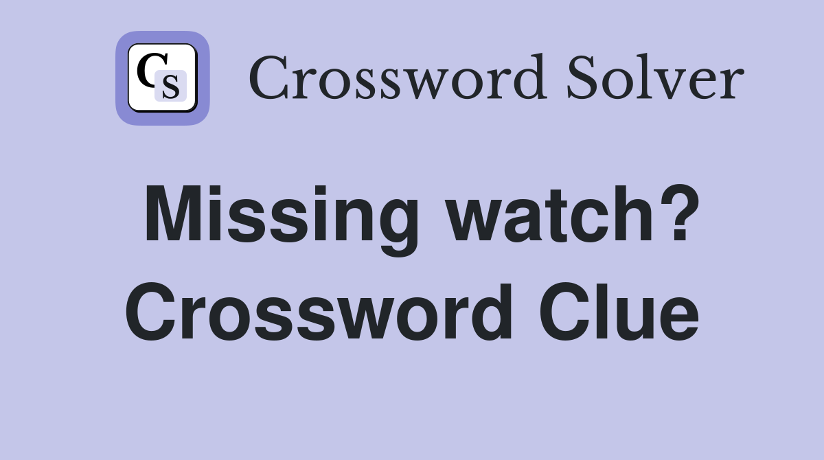 Missing watch? Crossword Clue