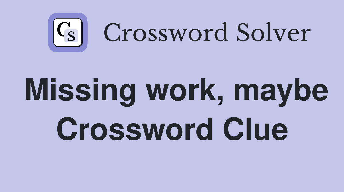 Missing work, maybe Crossword Clue