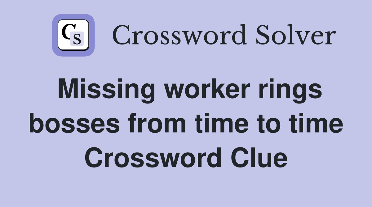 Missing worker rings bosses from time to time Crossword Clue