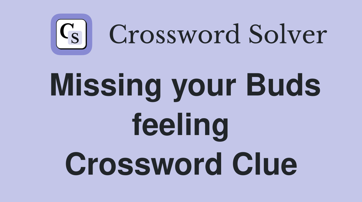 Missing your Buds feeling Crossword Clue