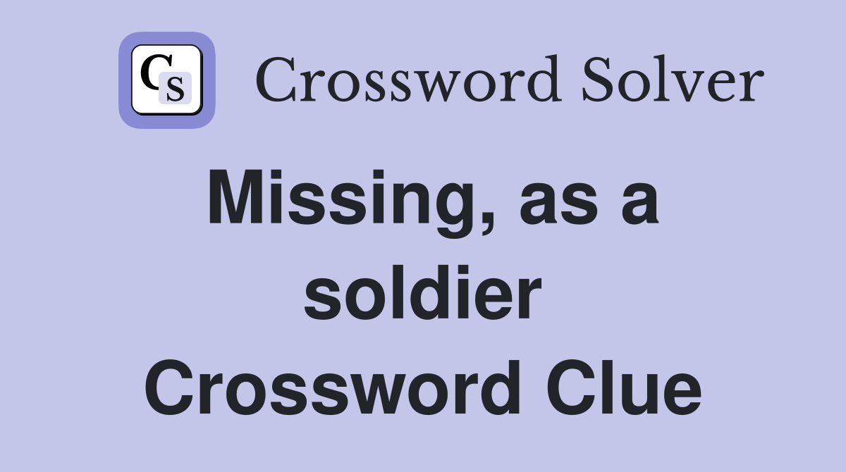 Missing, as a soldier Crossword Clue