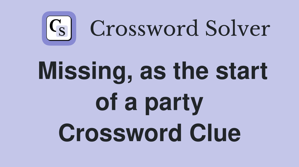 Missing, as the start of a party Crossword Clue