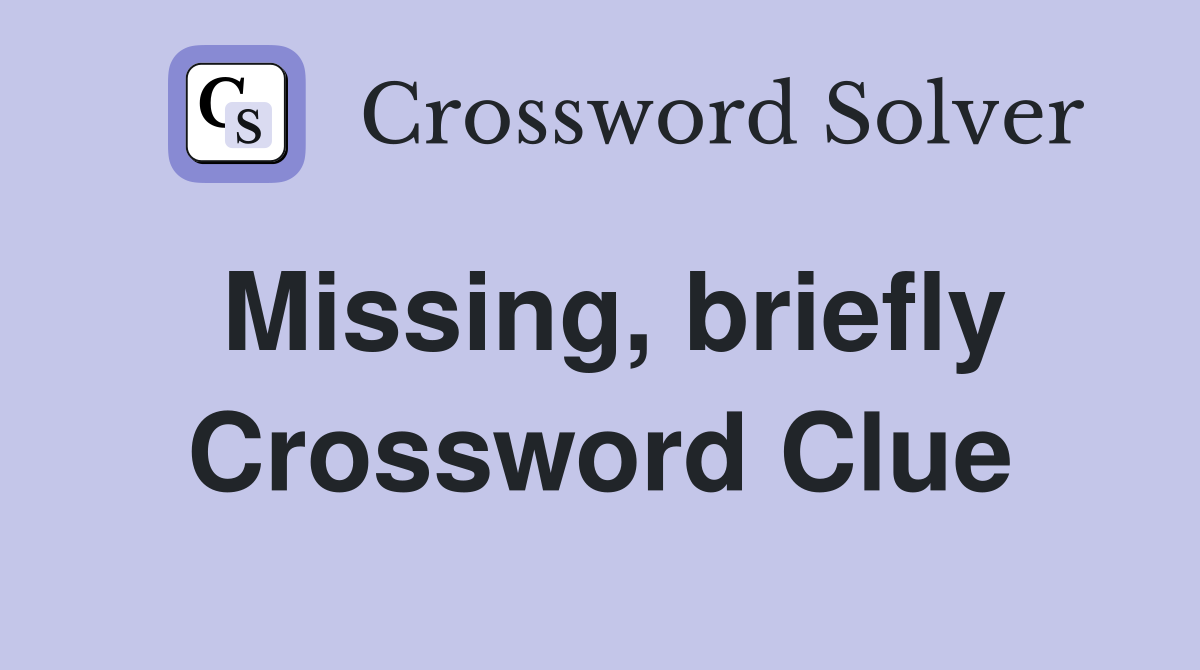 Missing, briefly Crossword Clue