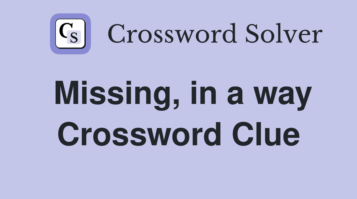 Missing, in a way Crossword Clue