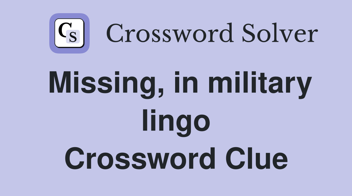 Missing, in military lingo Crossword Clue