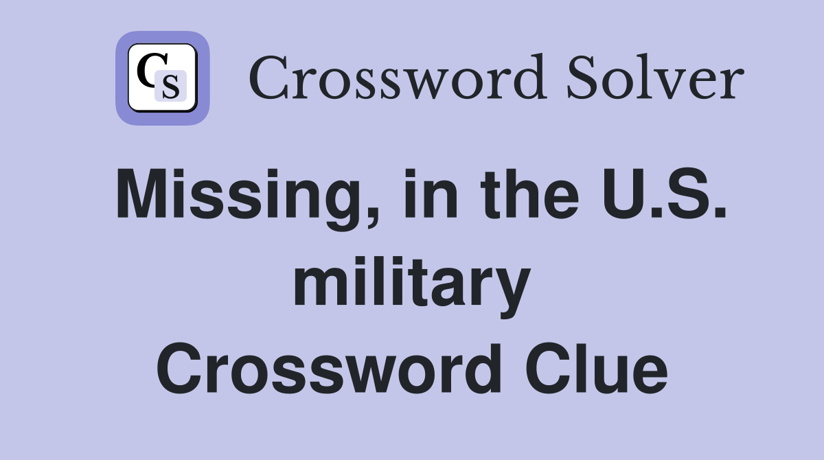 Missing, in the U.S. military Crossword Clue