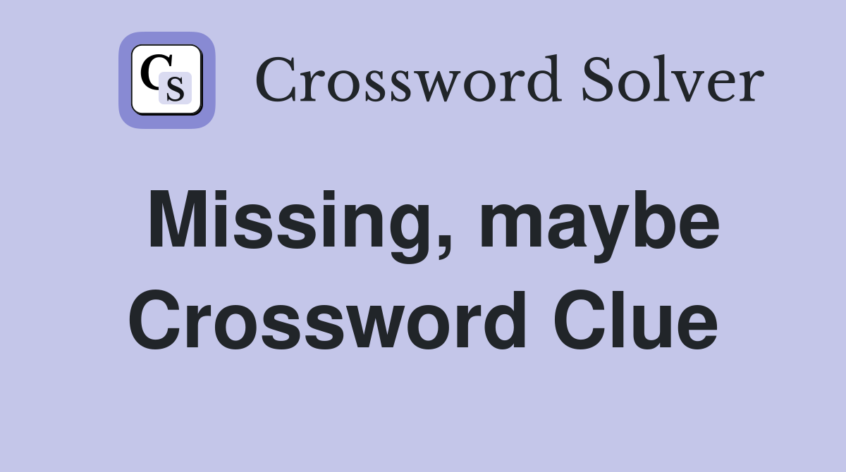 Missing, maybe Crossword Clue