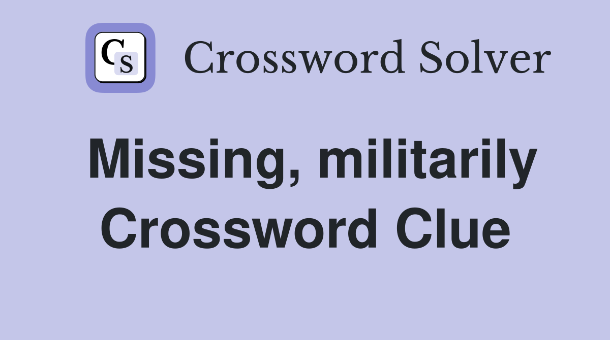 Missing, militarily Crossword Clue
