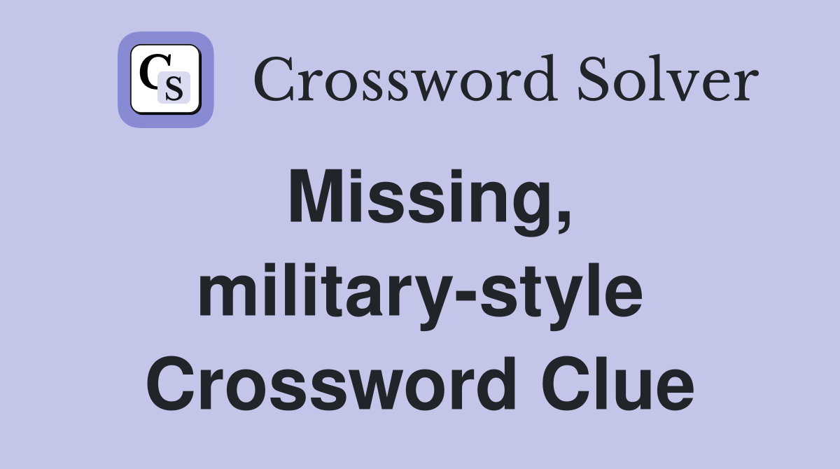 Missing, military-style Crossword Clue