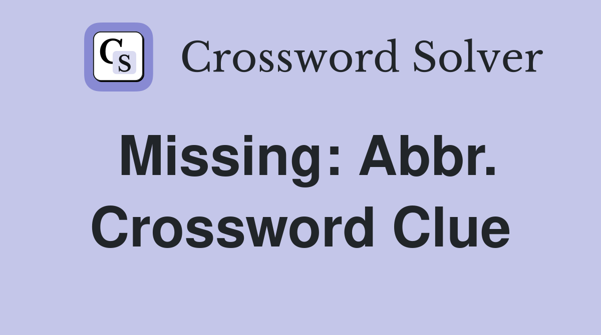Missing: Abbr. Crossword Clue