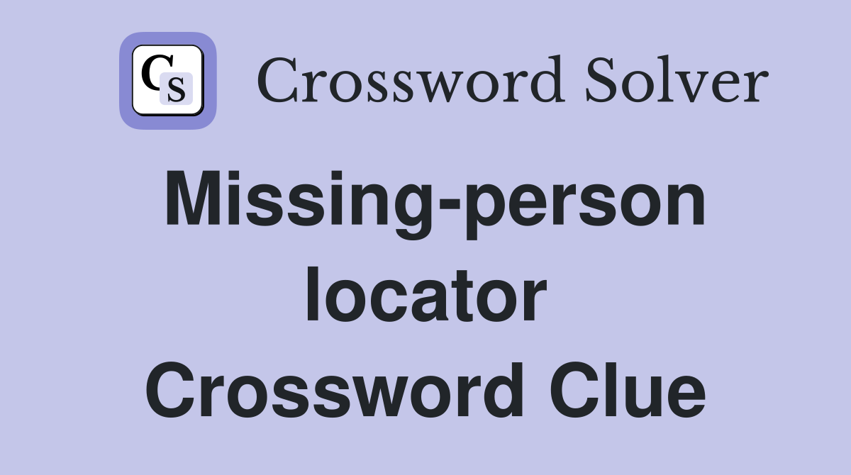 Missing-person locator Crossword Clue
