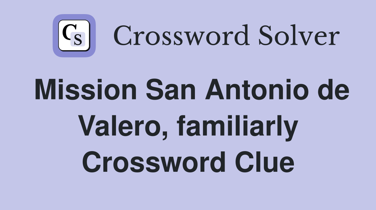 Mission San Antonio de Valero, familiarly Crossword Clue